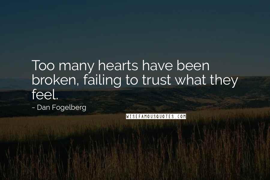 Dan Fogelberg Quotes: Too many hearts have been broken, failing to trust what they feel.