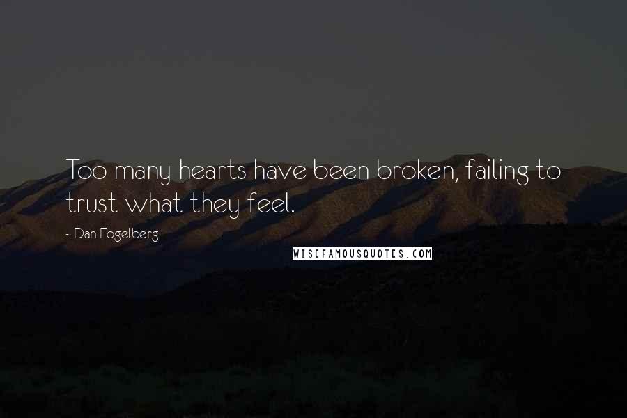 Dan Fogelberg Quotes: Too many hearts have been broken, failing to trust what they feel.
