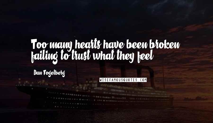 Dan Fogelberg Quotes: Too many hearts have been broken, failing to trust what they feel.