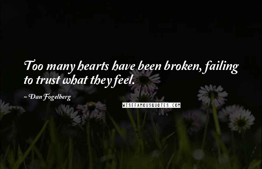 Dan Fogelberg Quotes: Too many hearts have been broken, failing to trust what they feel.