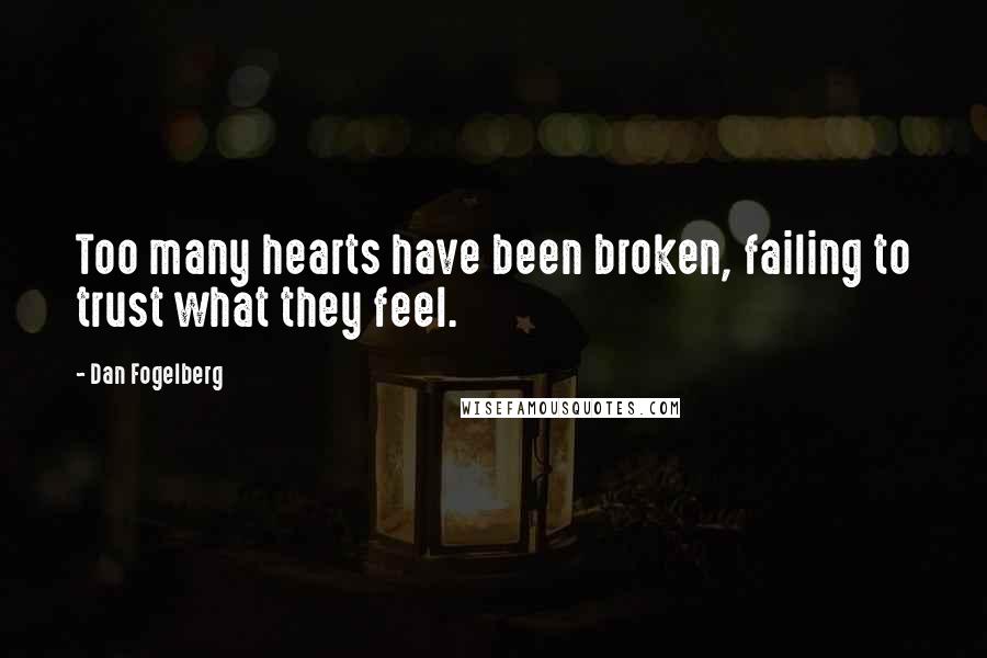 Dan Fogelberg Quotes: Too many hearts have been broken, failing to trust what they feel.