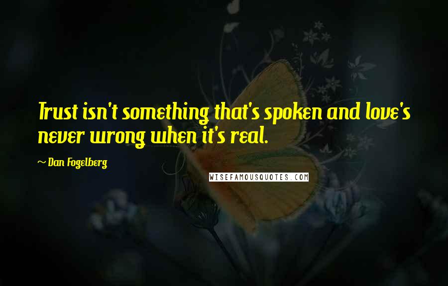 Dan Fogelberg Quotes: Trust isn't something that's spoken and love's never wrong when it's real.