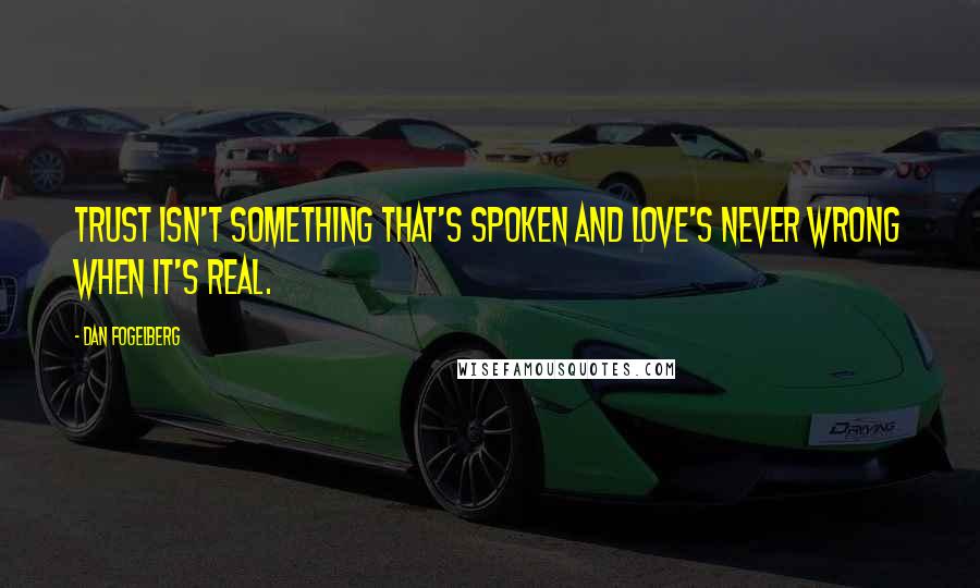 Dan Fogelberg Quotes: Trust isn't something that's spoken and love's never wrong when it's real.