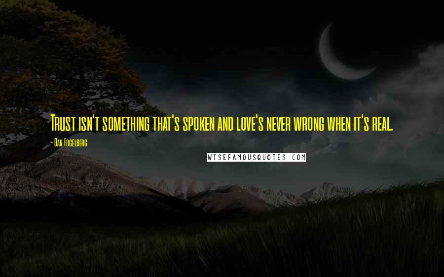 Dan Fogelberg Quotes: Trust isn't something that's spoken and love's never wrong when it's real.