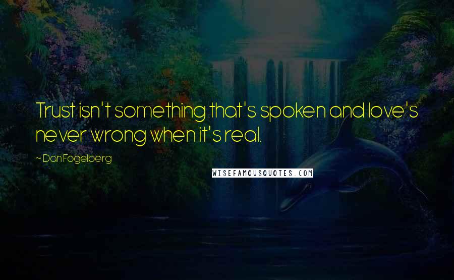 Dan Fogelberg Quotes: Trust isn't something that's spoken and love's never wrong when it's real.