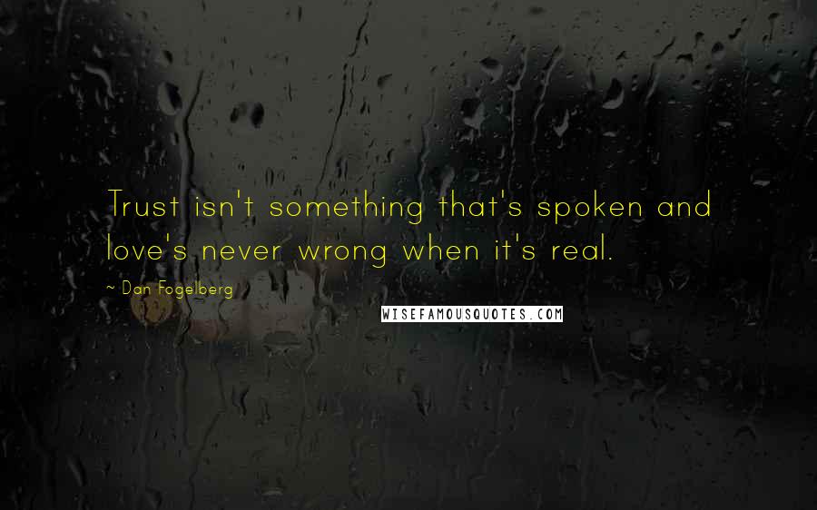 Dan Fogelberg Quotes: Trust isn't something that's spoken and love's never wrong when it's real.