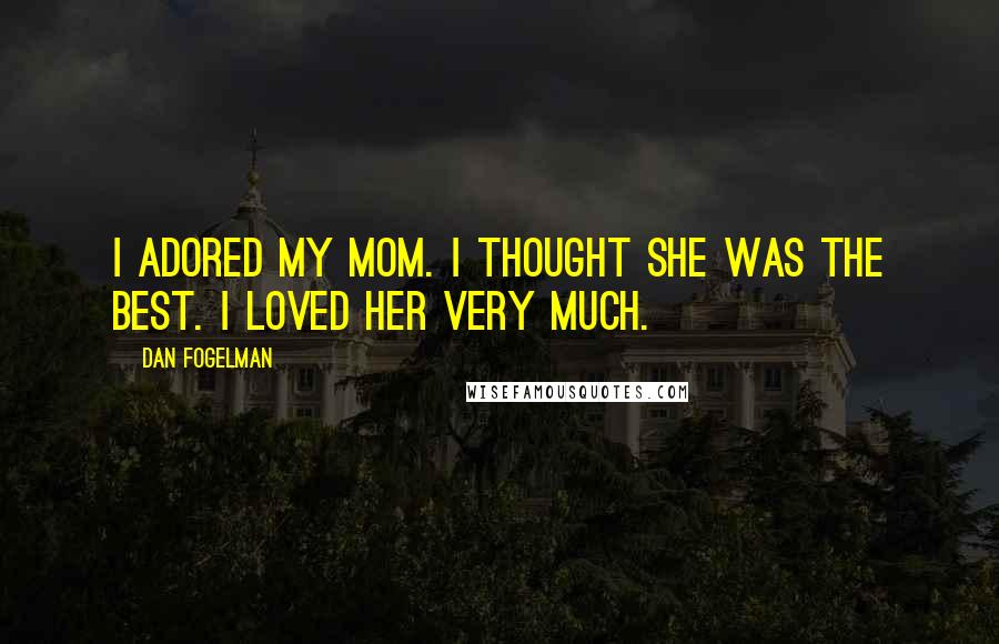 Dan Fogelman Quotes: I adored my mom. I thought she was the best. I loved her very much.