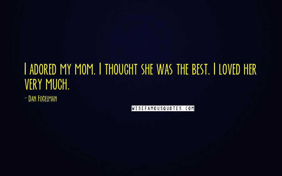Dan Fogelman Quotes: I adored my mom. I thought she was the best. I loved her very much.