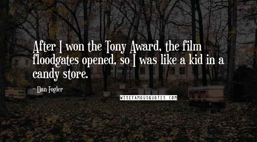 Dan Fogler Quotes: After I won the Tony Award, the film floodgates opened, so I was like a kid in a candy store.