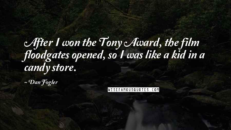 Dan Fogler Quotes: After I won the Tony Award, the film floodgates opened, so I was like a kid in a candy store.