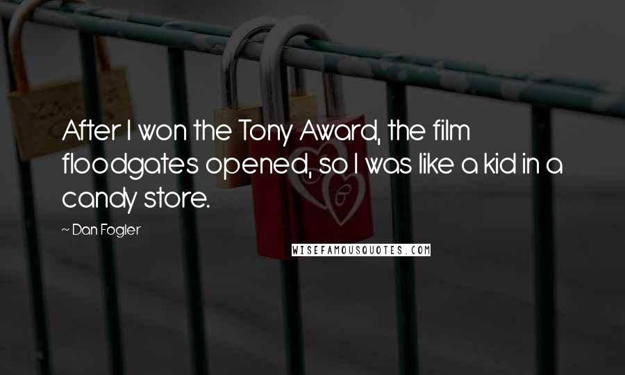 Dan Fogler Quotes: After I won the Tony Award, the film floodgates opened, so I was like a kid in a candy store.