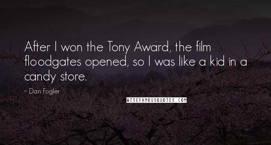 Dan Fogler Quotes: After I won the Tony Award, the film floodgates opened, so I was like a kid in a candy store.