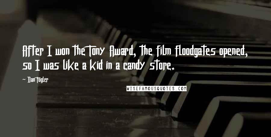 Dan Fogler Quotes: After I won the Tony Award, the film floodgates opened, so I was like a kid in a candy store.