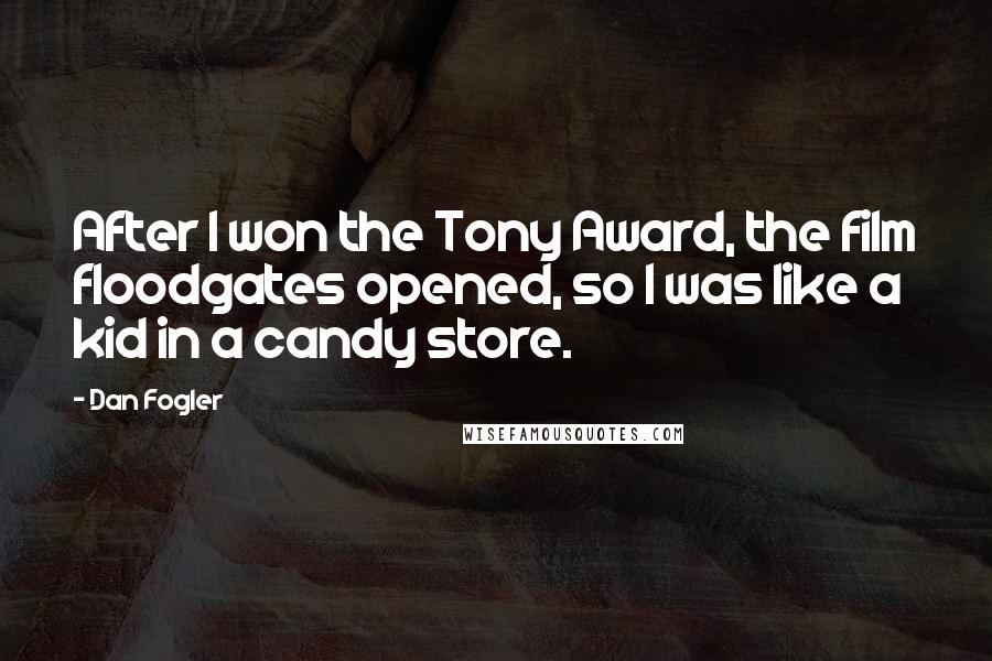 Dan Fogler Quotes: After I won the Tony Award, the film floodgates opened, so I was like a kid in a candy store.