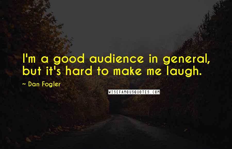 Dan Fogler Quotes: I'm a good audience in general, but it's hard to make me laugh.