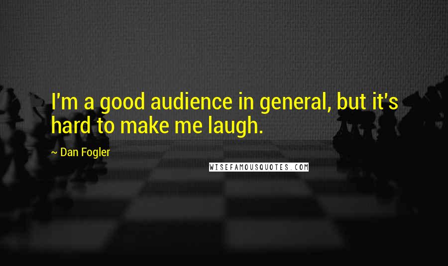 Dan Fogler Quotes: I'm a good audience in general, but it's hard to make me laugh.