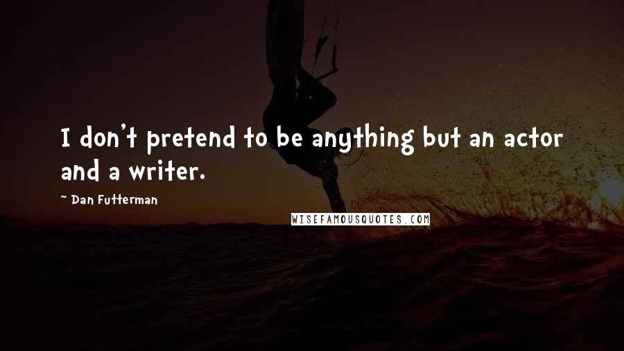 Dan Futterman Quotes: I don't pretend to be anything but an actor and a writer.
