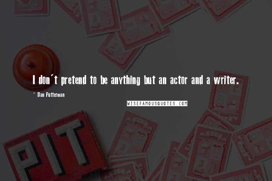 Dan Futterman Quotes: I don't pretend to be anything but an actor and a writer.