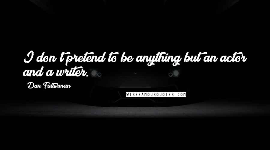 Dan Futterman Quotes: I don't pretend to be anything but an actor and a writer.