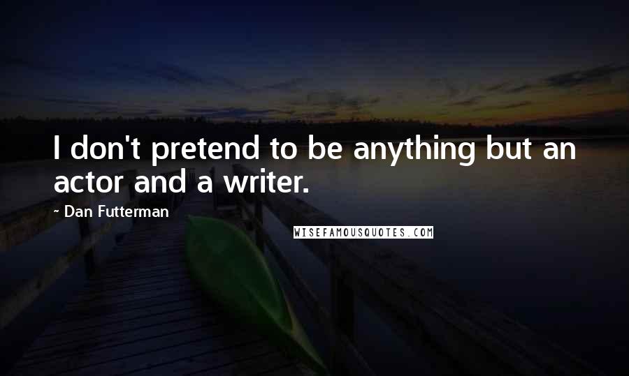 Dan Futterman Quotes: I don't pretend to be anything but an actor and a writer.