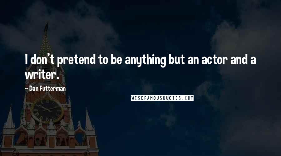 Dan Futterman Quotes: I don't pretend to be anything but an actor and a writer.