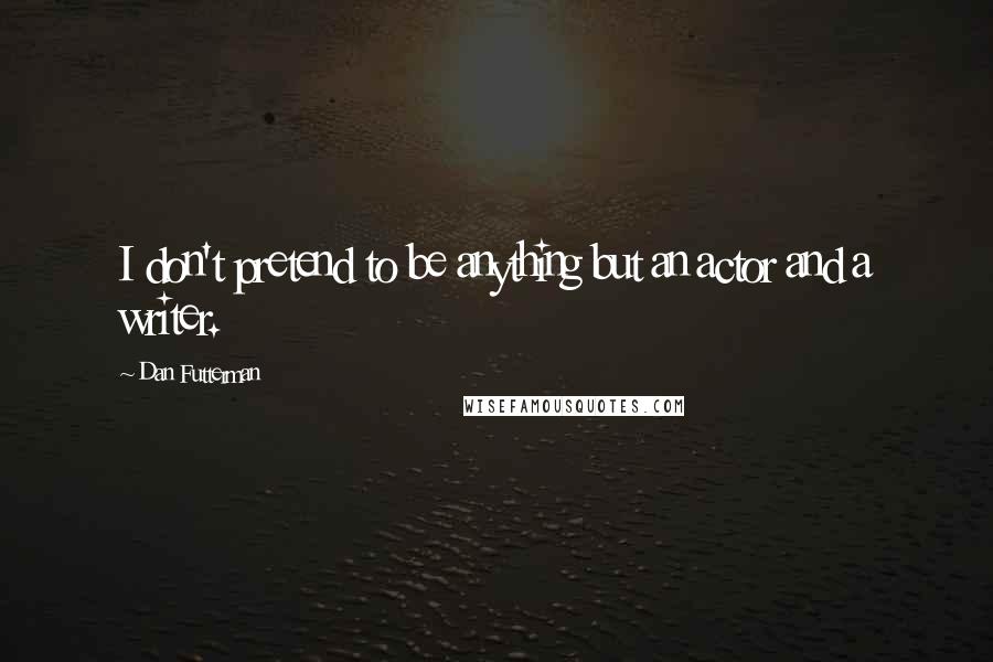 Dan Futterman Quotes: I don't pretend to be anything but an actor and a writer.