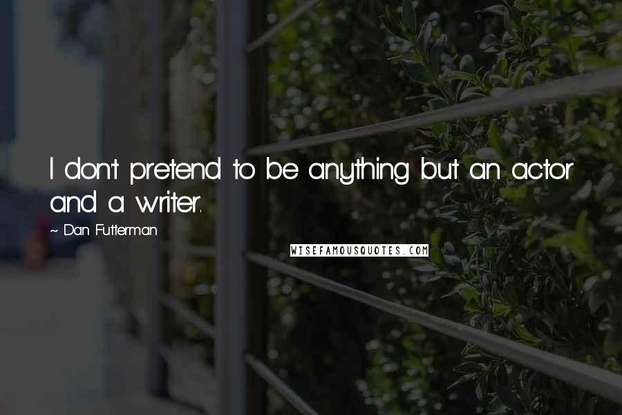 Dan Futterman Quotes: I don't pretend to be anything but an actor and a writer.