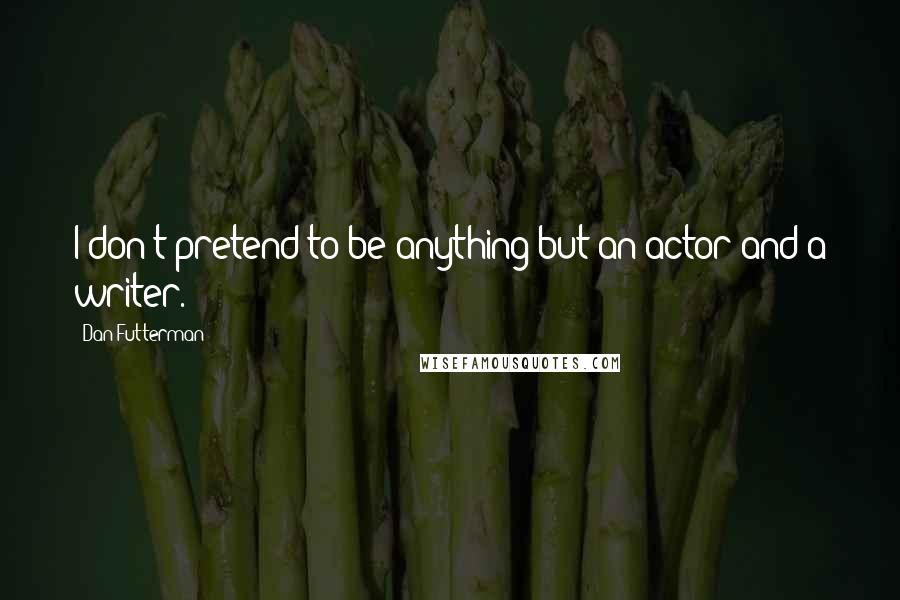 Dan Futterman Quotes: I don't pretend to be anything but an actor and a writer.