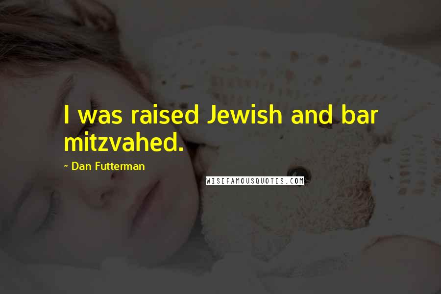 Dan Futterman Quotes: I was raised Jewish and bar mitzvahed.