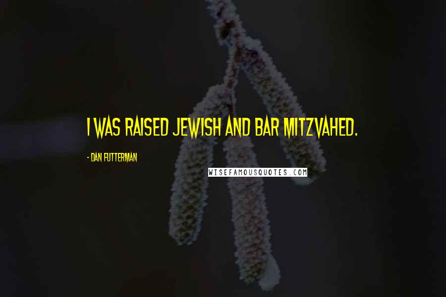 Dan Futterman Quotes: I was raised Jewish and bar mitzvahed.