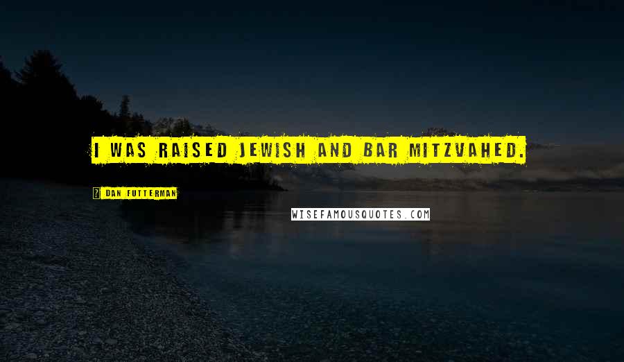 Dan Futterman Quotes: I was raised Jewish and bar mitzvahed.
