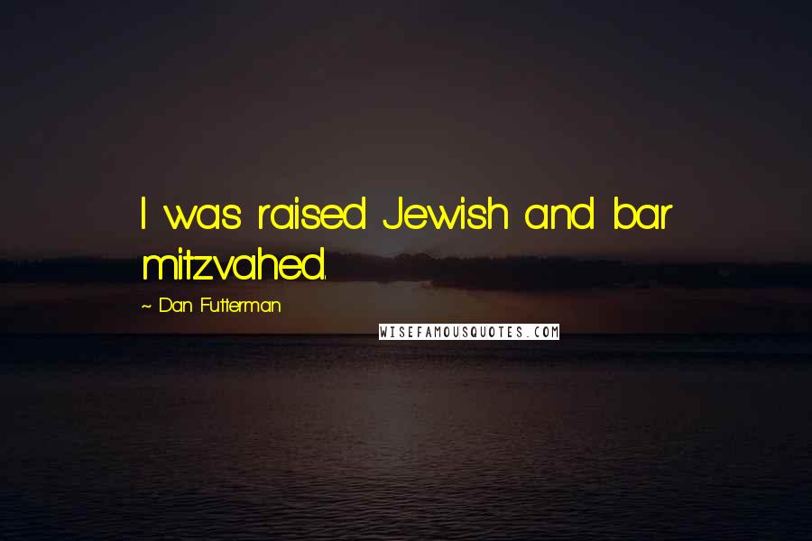 Dan Futterman Quotes: I was raised Jewish and bar mitzvahed.