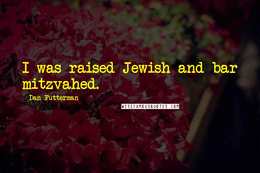 Dan Futterman Quotes: I was raised Jewish and bar mitzvahed.