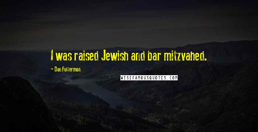 Dan Futterman Quotes: I was raised Jewish and bar mitzvahed.
