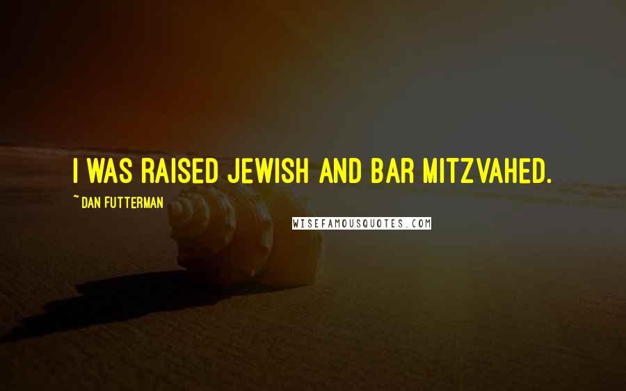 Dan Futterman Quotes: I was raised Jewish and bar mitzvahed.