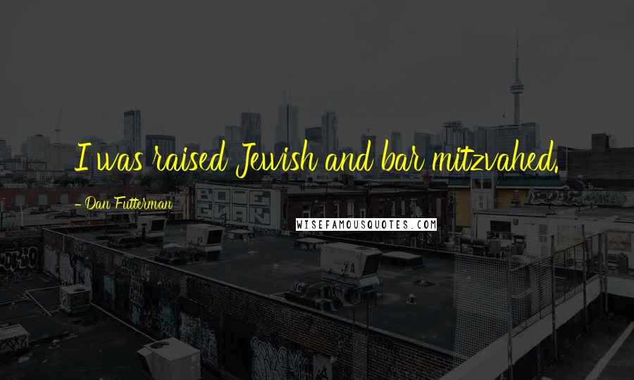 Dan Futterman Quotes: I was raised Jewish and bar mitzvahed.