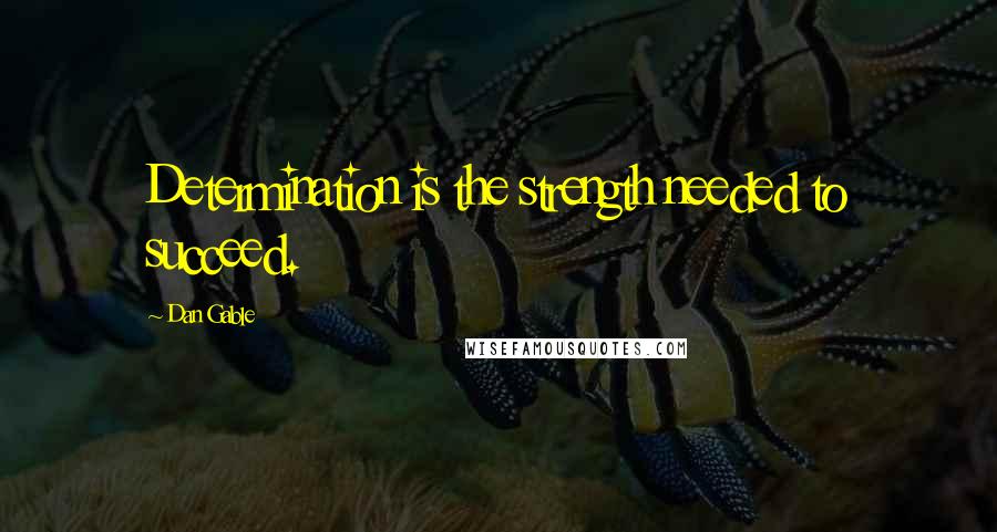 Dan Gable Quotes: Determination is the strength needed to succeed.