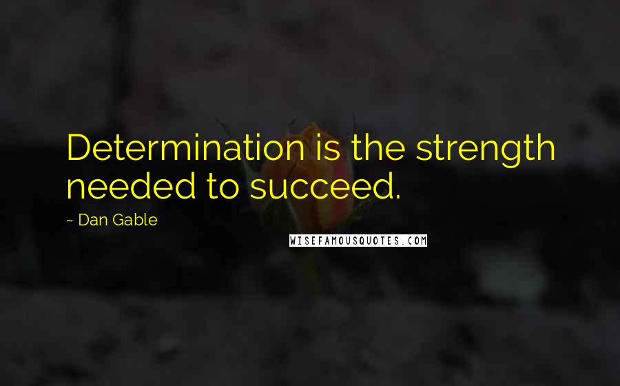 Dan Gable Quotes: Determination is the strength needed to succeed.