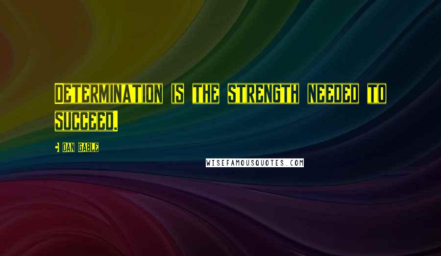 Dan Gable Quotes: Determination is the strength needed to succeed.