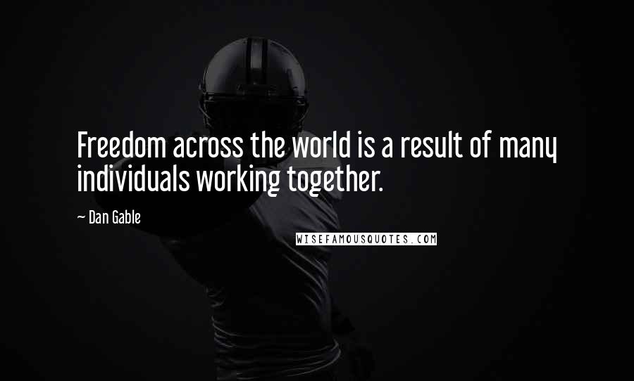 Dan Gable Quotes: Freedom across the world is a result of many individuals working together.