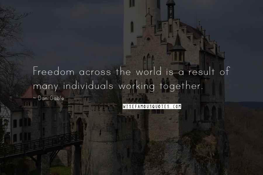 Dan Gable Quotes: Freedom across the world is a result of many individuals working together.