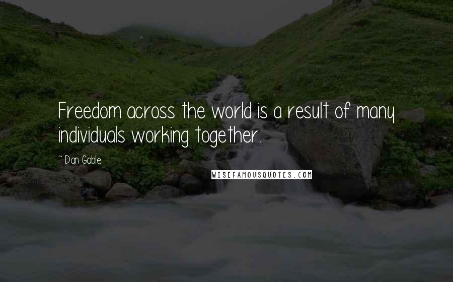 Dan Gable Quotes: Freedom across the world is a result of many individuals working together.