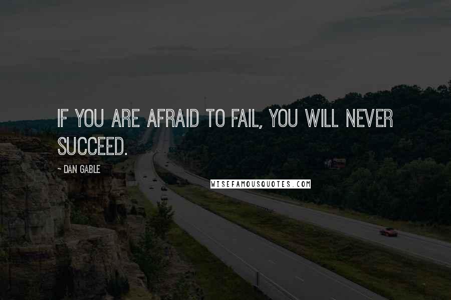 Dan Gable Quotes: If you are afraid to fail, you will never succeed.