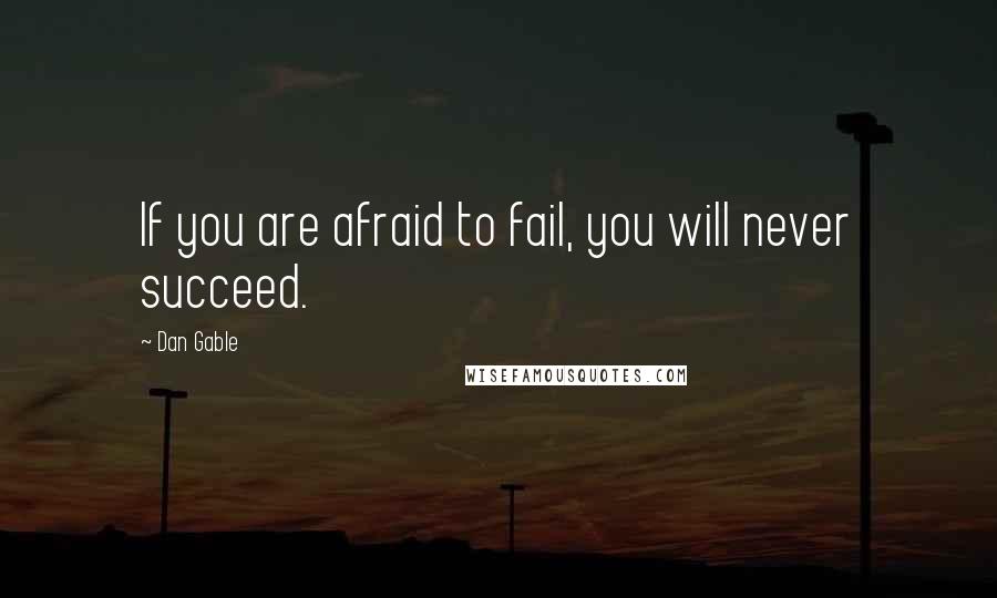 Dan Gable Quotes: If you are afraid to fail, you will never succeed.
