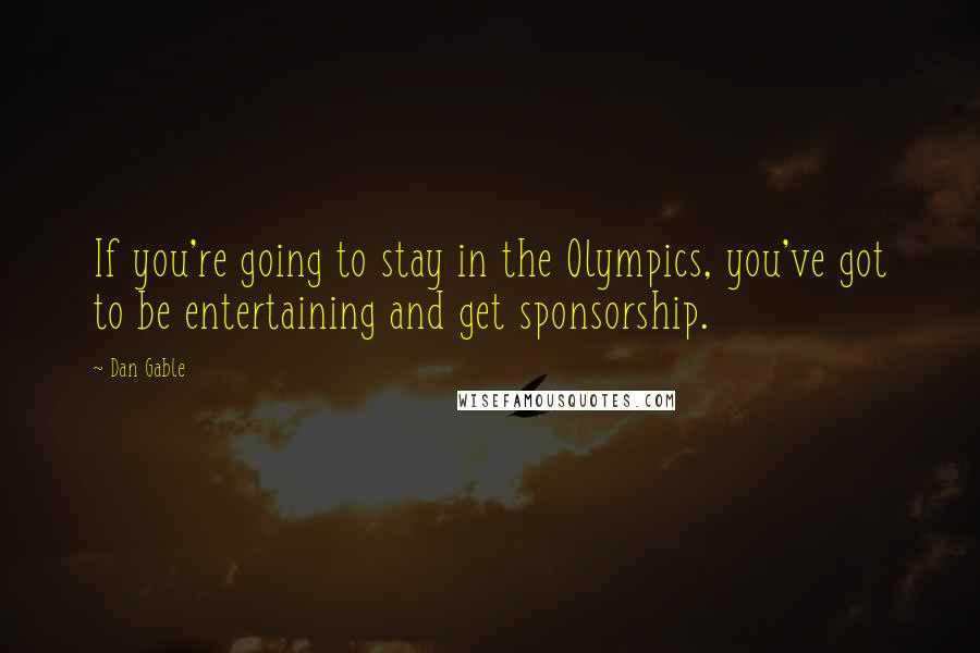 Dan Gable Quotes: If you're going to stay in the Olympics, you've got to be entertaining and get sponsorship.