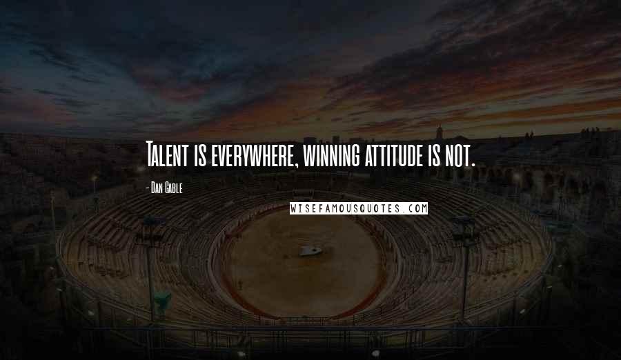 Dan Gable Quotes: Talent is everywhere, winning attitude is not.