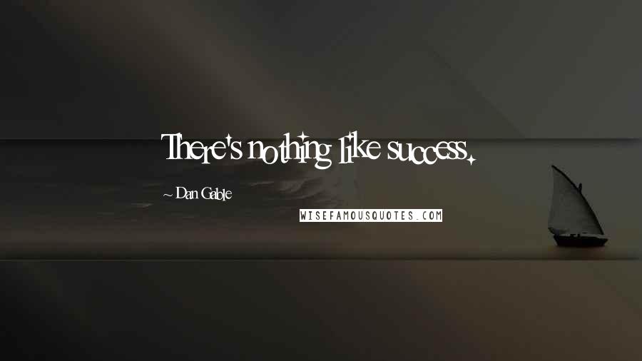 Dan Gable Quotes: There's nothing like success.