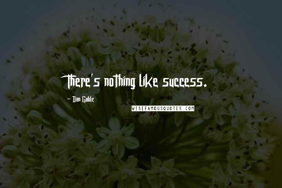 Dan Gable Quotes: There's nothing like success.