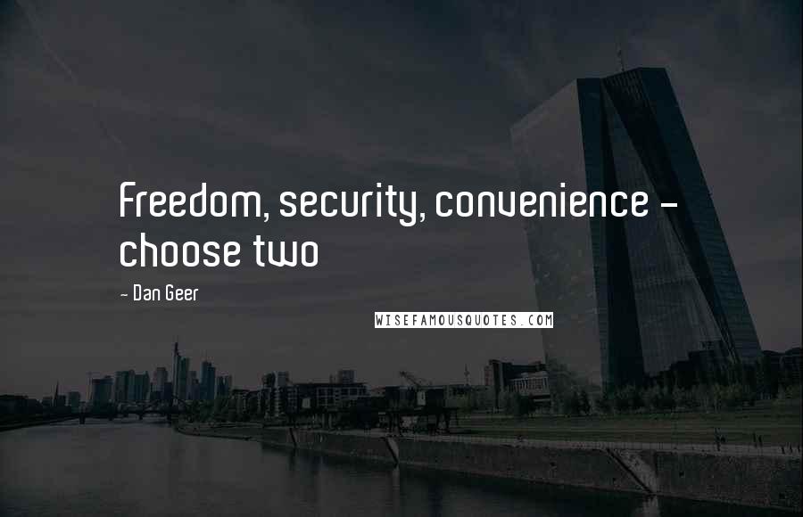 Dan Geer Quotes: Freedom, security, convenience - choose two