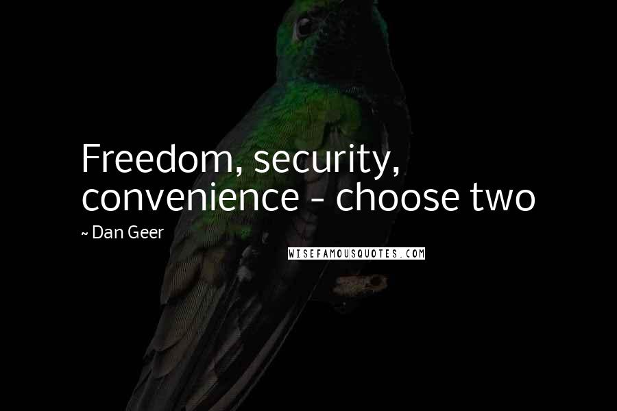 Dan Geer Quotes: Freedom, security, convenience - choose two